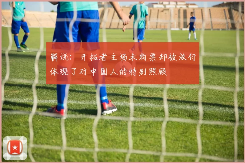 解说：开拓者主场未购票却被放行体现了对中国人的特别照顾