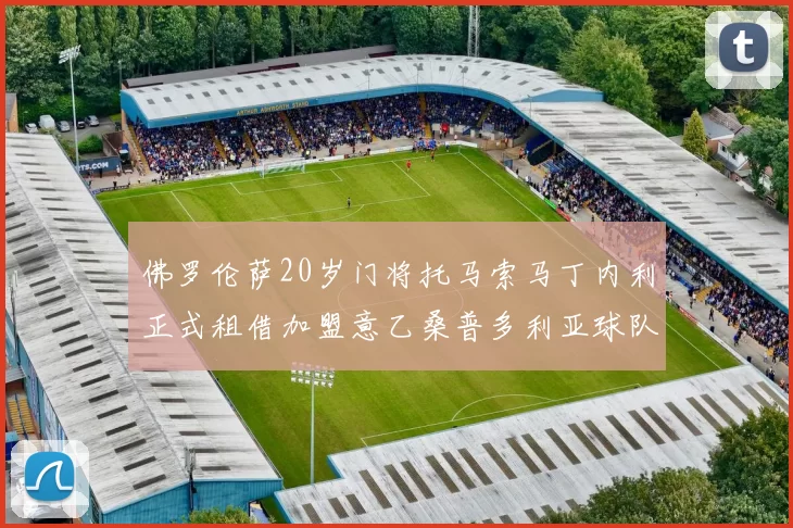 佛罗伦萨20岁门将托马索马丁内利正式租借加盟意乙桑普多利亚球队